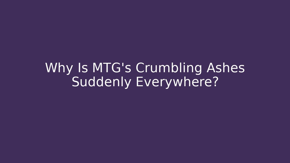 Why Is MTG's Crumbling Ashes Suddenly Everywhere? - Create More Assets
