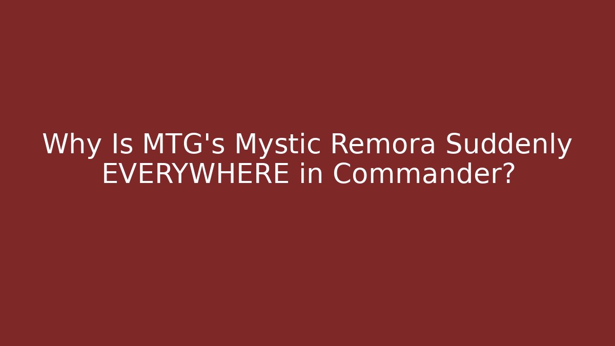 Why Is MTG's Mystic Remora Suddenly EVERYWHERE in Commander?