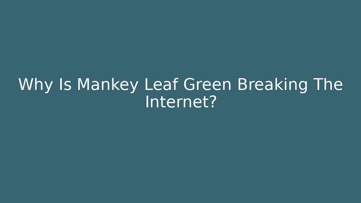 Why Is Mankey Leaf Green Breaking The Internet?