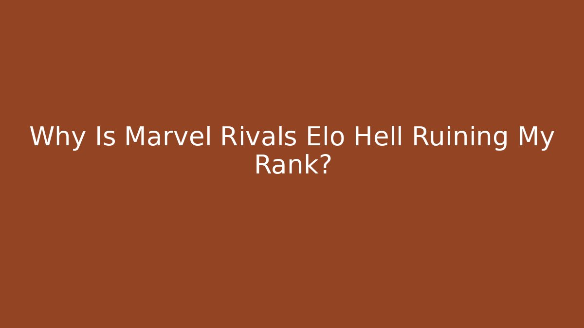Why Is Marvel Rivals Elo Hell Ruining My Rank?