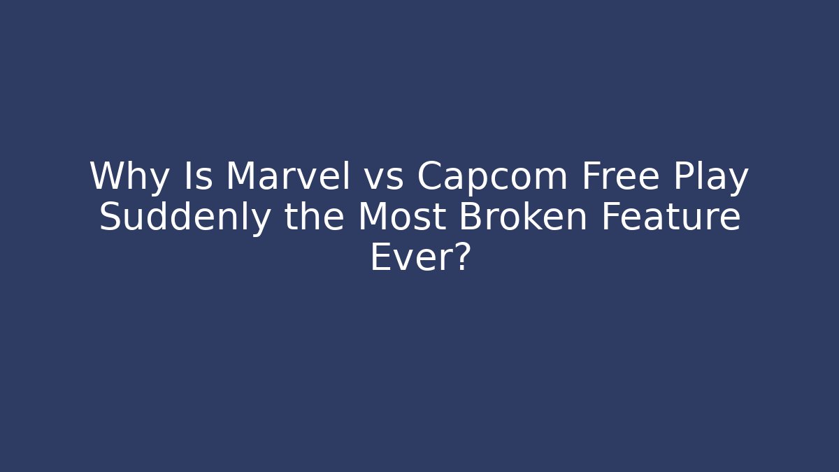 Why Is Marvel vs Capcom Free Play Suddenly the Most Broken Feature Ever?