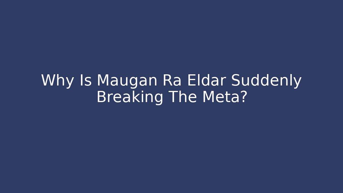 Why Is Maugan Ra Eldar Suddenly Breaking The Meta?