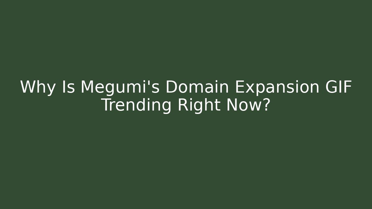 Why Is Megumi's Domain Expansion GIF Trending Right Now?