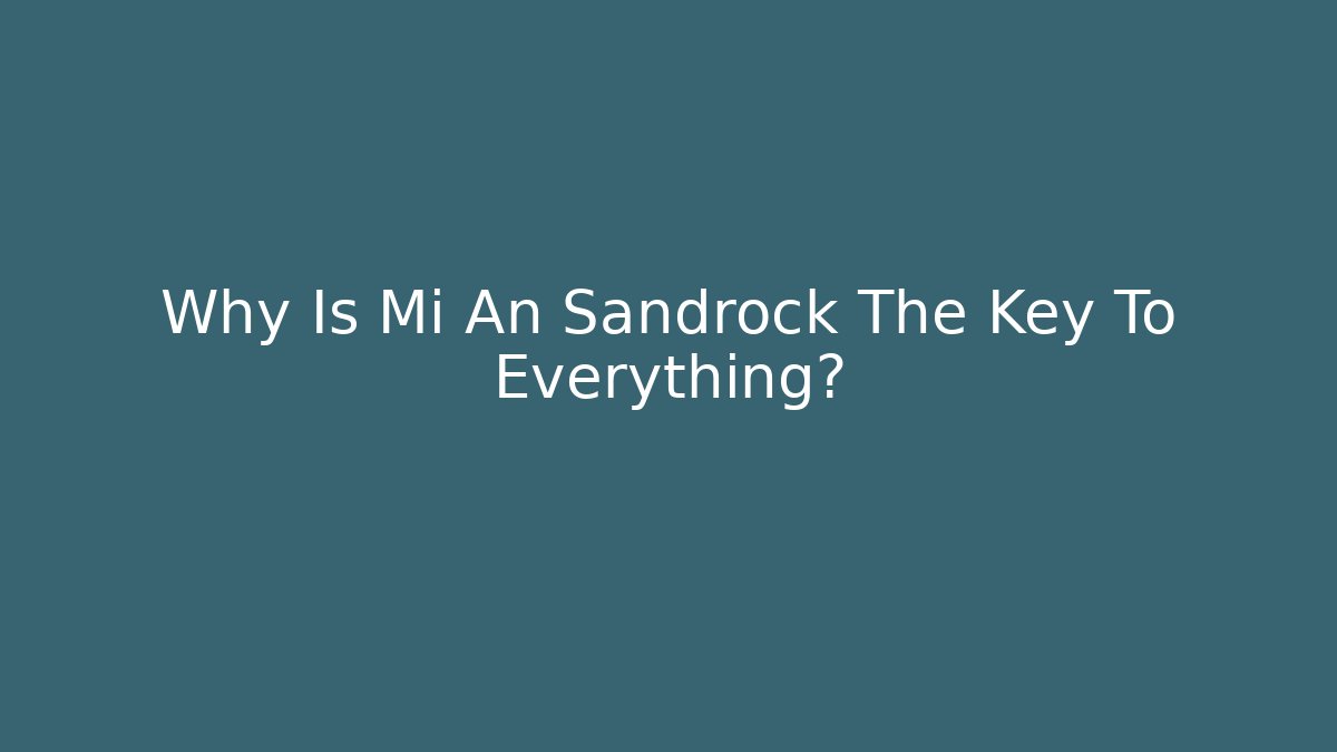 Why Is Mi An Sandrock The Key To Everything?