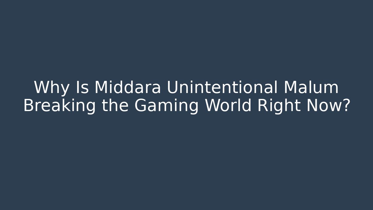 Why Is Middara Unintentional Malum Breaking the Gaming World Right Now?