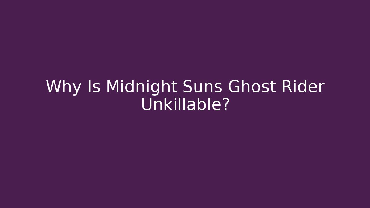 Why Is Midnight Suns Ghost Rider Unkillable?