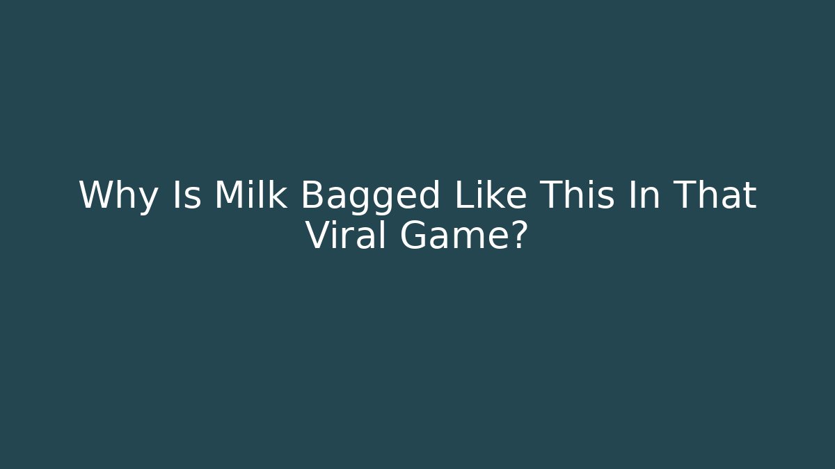 Why Is Milk Bagged Like This In That Viral Game?
