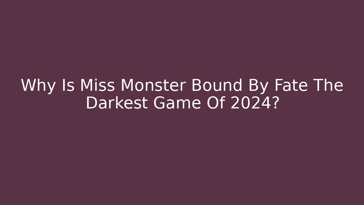 Why Is Miss Monster Bound By Fate The Darkest Game Of 2024?