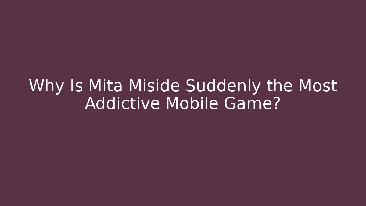 Why Is Mita Miside Suddenly the Most Addictive Mobile Game?