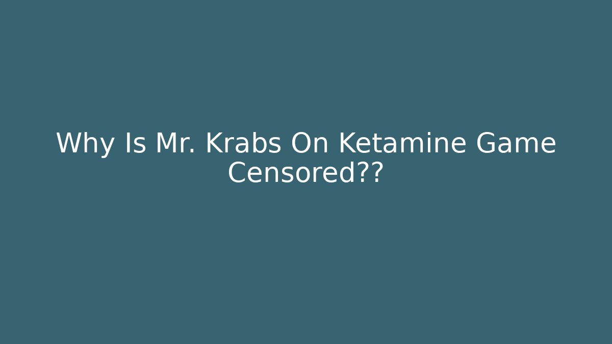 Why Is Mr. Krabs On Ketamine Game Censored真相