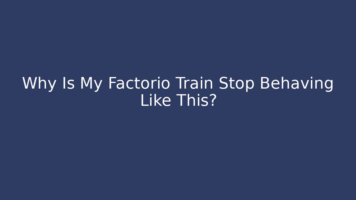 Why Is My Factorio Train Stop Behaving Like This?