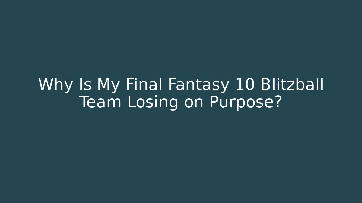 Why Is My Final Fantasy 10 Blitzball Team Losing on Purpose?