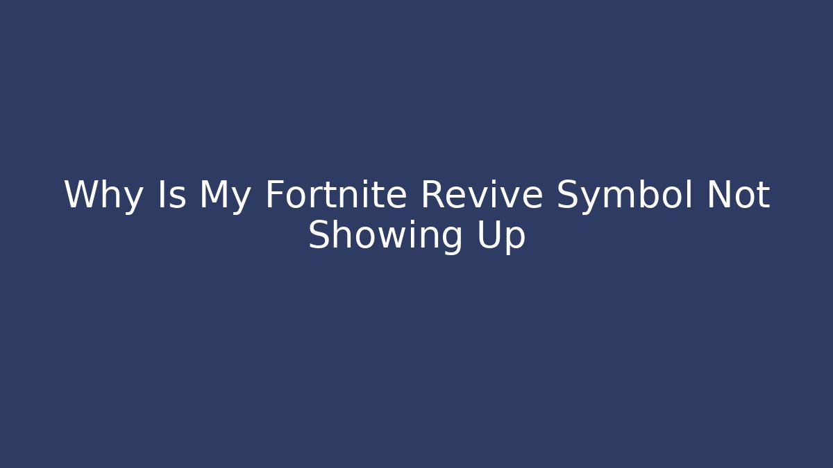 Why Is My Fortnite Revive Symbol Not Showing Up