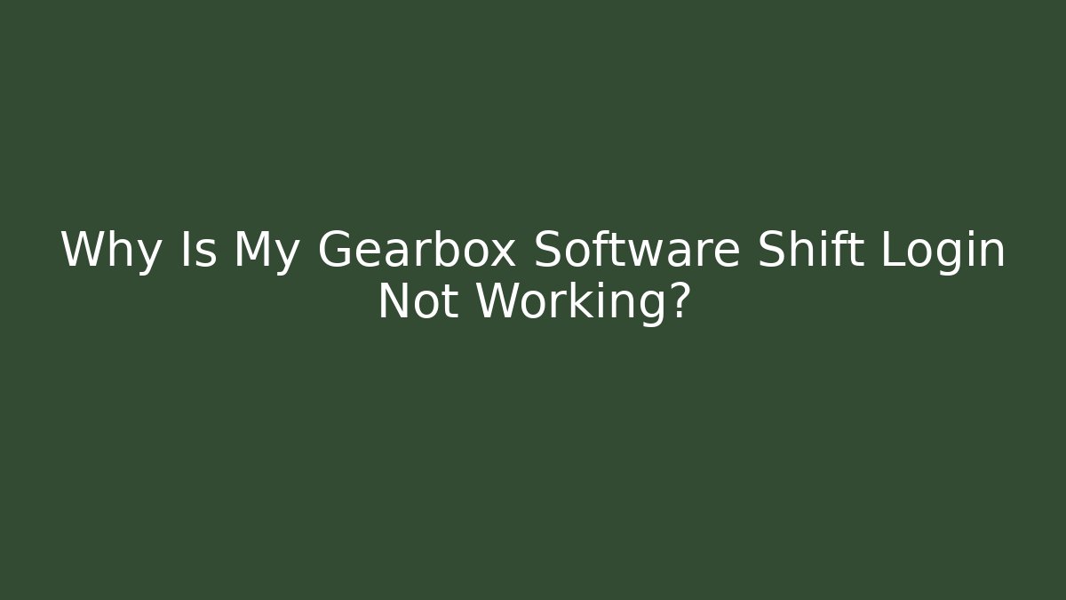 Why Is My Gearbox Software Shift Login Not Working?