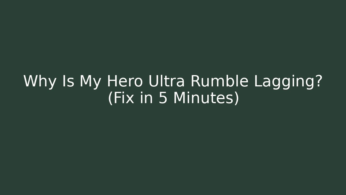 Why Is My Hero Ultra Rumble Lagging? (Fix in 5 Minutes)