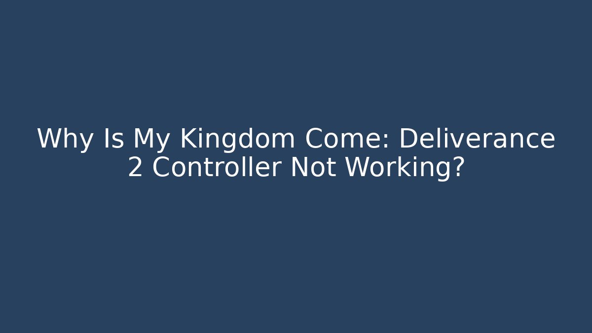 Why Is My Kingdom Come: Deliverance 2 Controller Not Working?