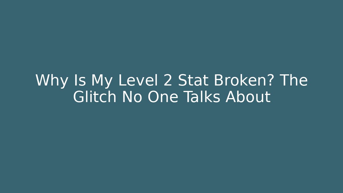 Why Is My Level 2 Stat Broken? The Glitch No One Talks About