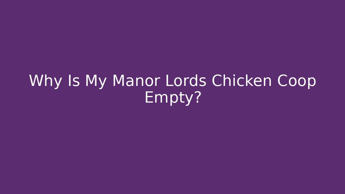 Why Is My Manor Lords Chicken Coop Empty? - Create More Assets