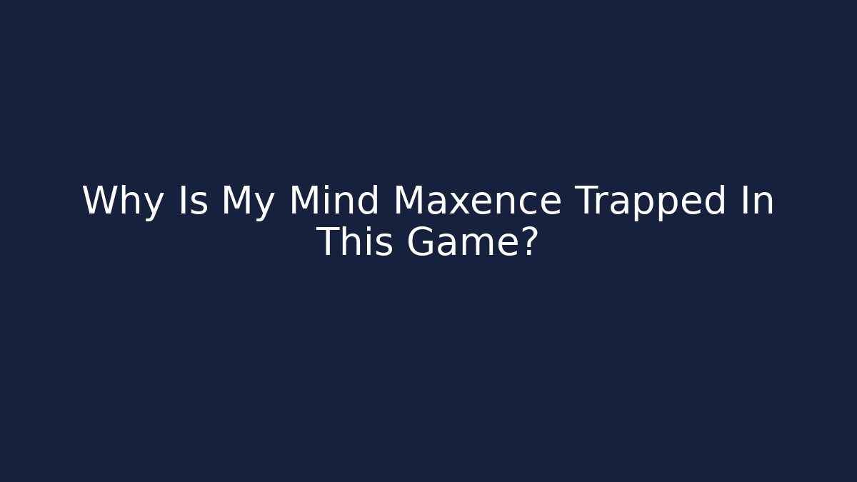 Why Is My Mind Maxence Trapped In This Game? - Create More Assets