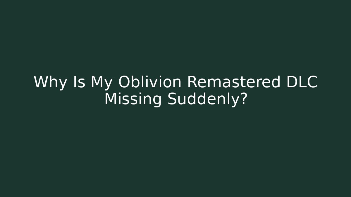 Why Is My Oblivion Remastered DLC Missing Suddenly?