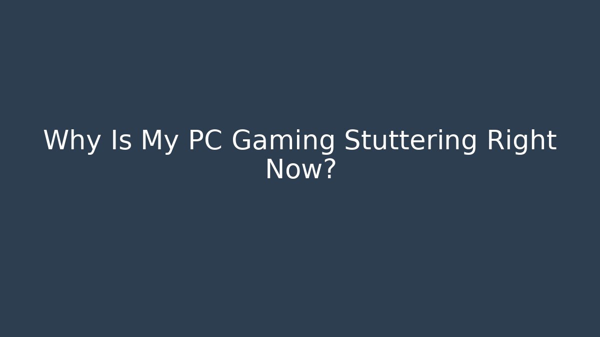 Why Is My PC Gaming Stuttering Right Now? - Create More Assets
