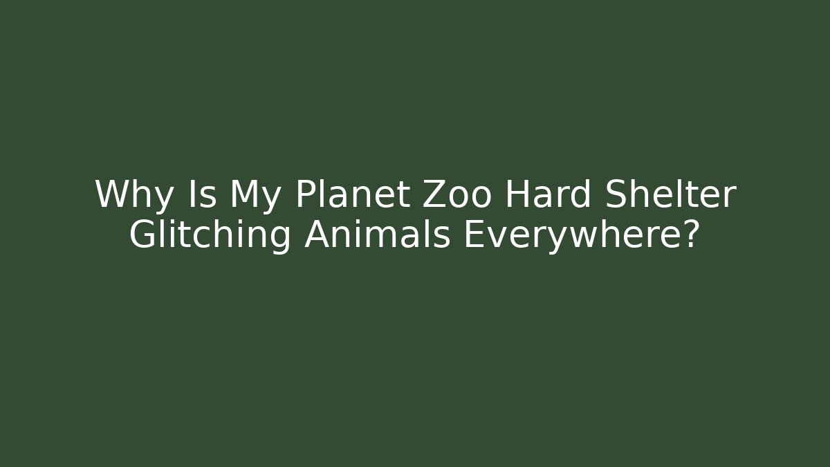Why Is My Planet Zoo Hard Shelter Glitching Animals Everywhere?