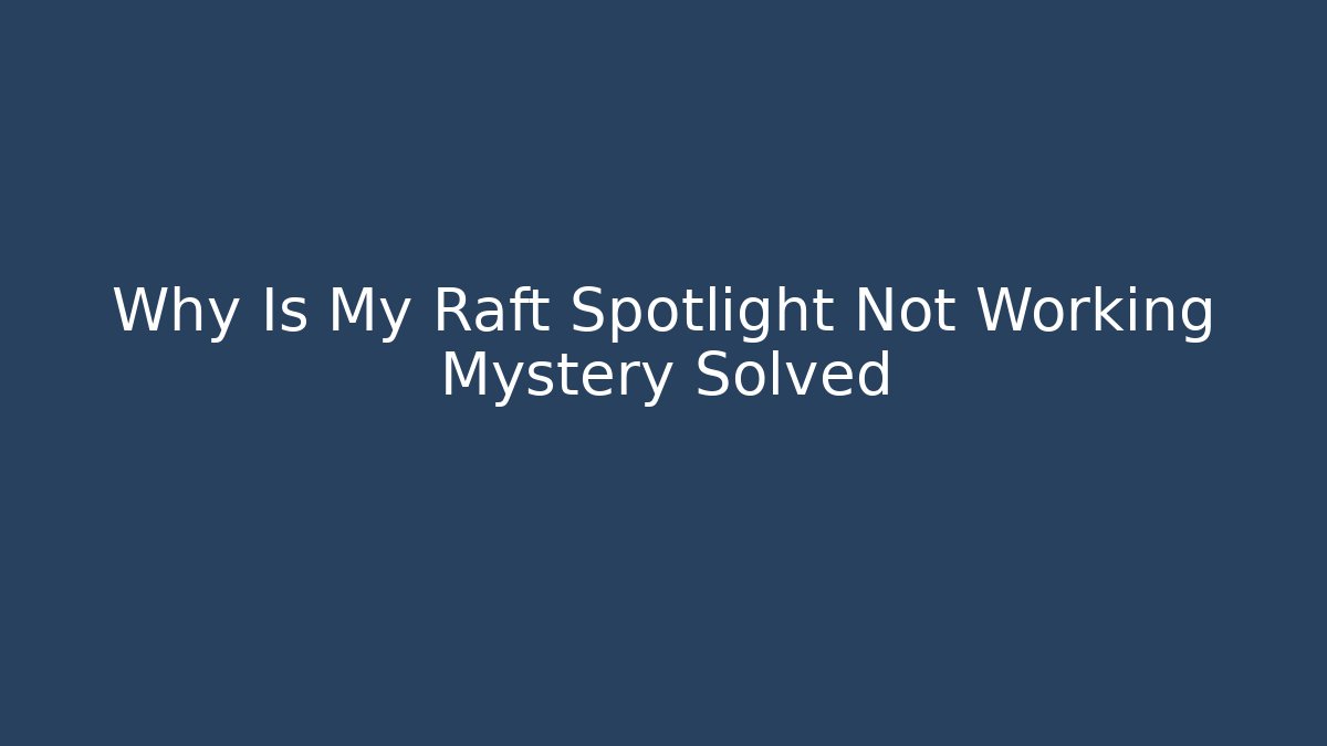 Why Is My Raft Spotlight Not Working Mystery Solved