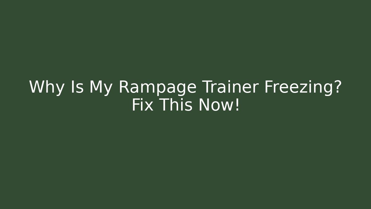 Why Is My Rampage Trainer Freezing? Fix This Now!