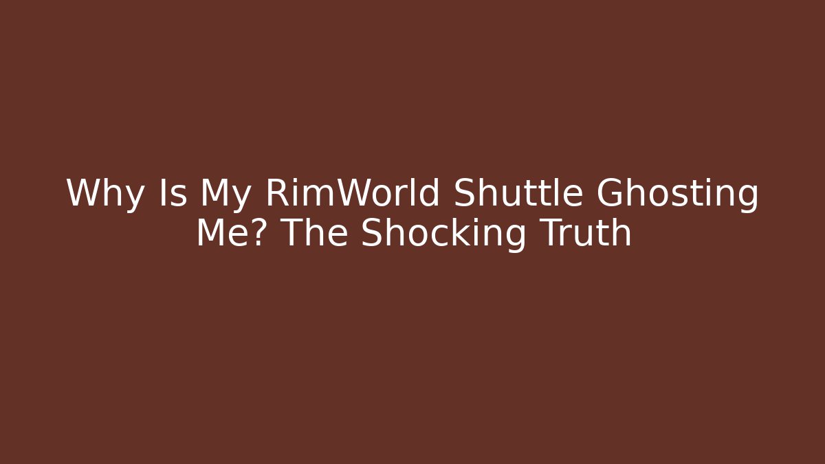 Why Is My RimWorld Shuttle Ghosting Me? The Shocking Truth - Create More Assets