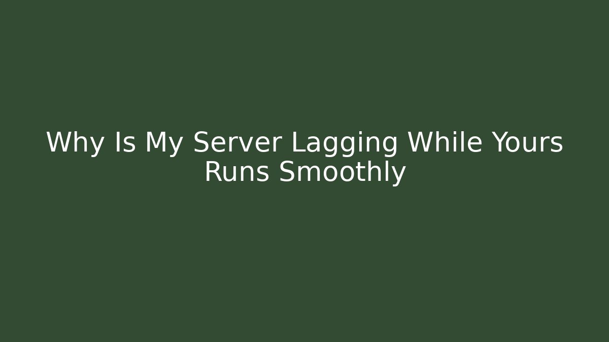 Why Is My Server Lagging While Yours Runs Smoothly - Create More Assets