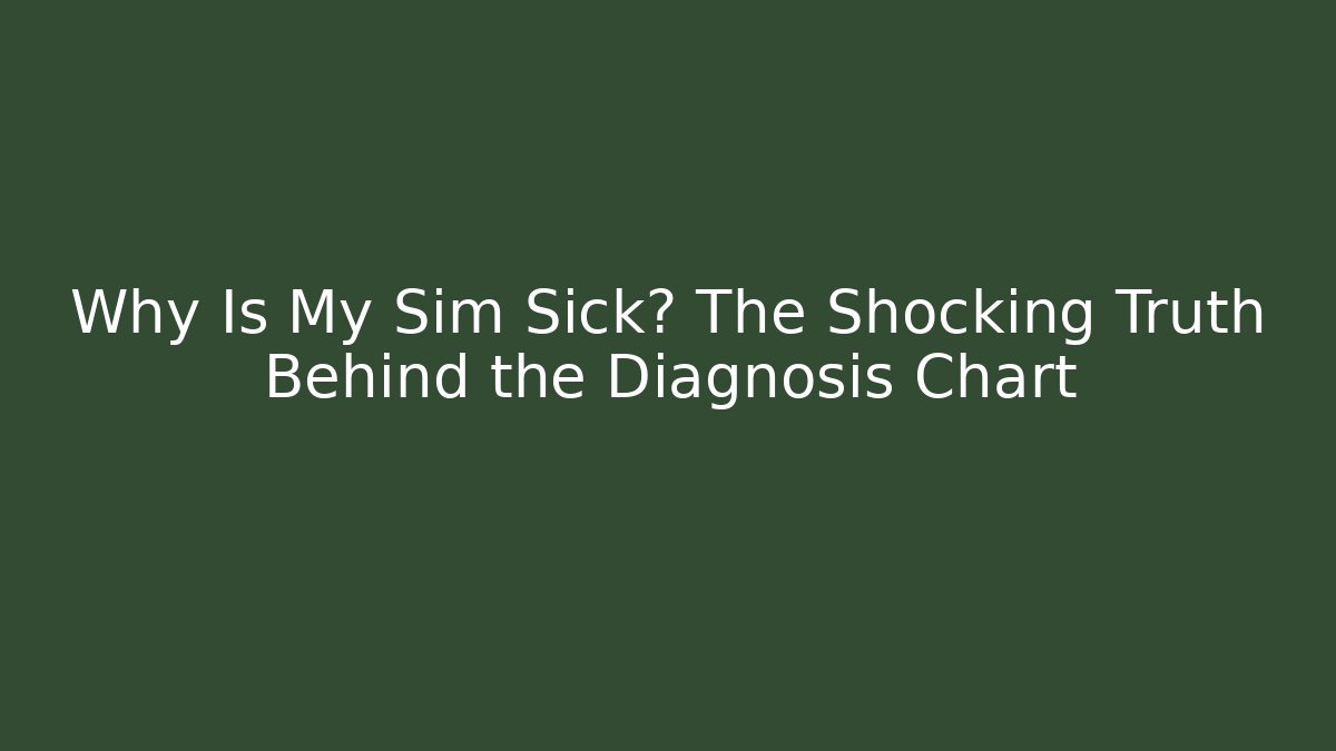 Why Is My Sim Sick? The Shocking Truth Behind the Diagnosis Chart