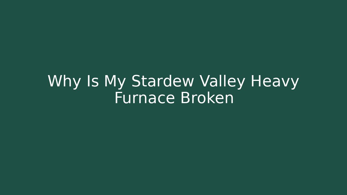 Why Is My Stardew Valley Heavy Furnace Broken