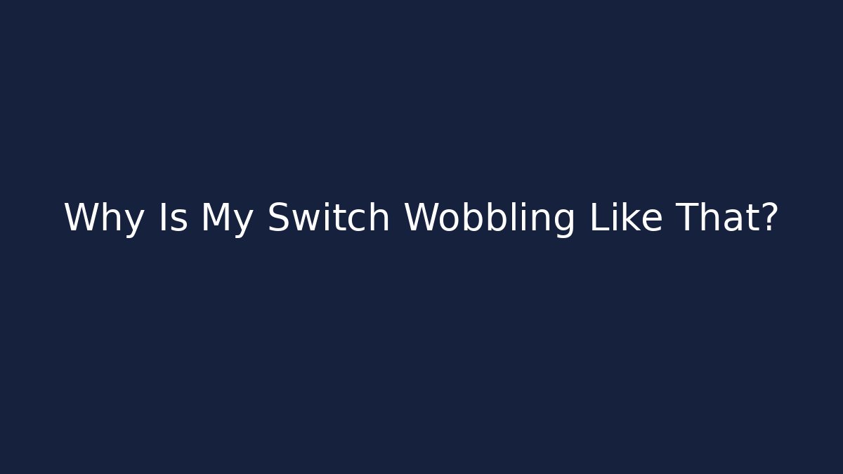 Why Is My Switch Wobbling Like That? - Create More Assets
