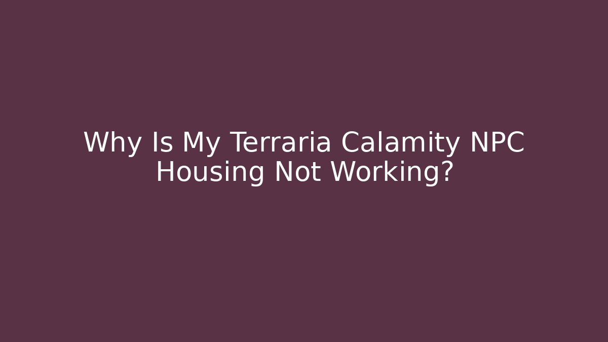 Why Is My Terraria Calamity NPC Housing Not Working?