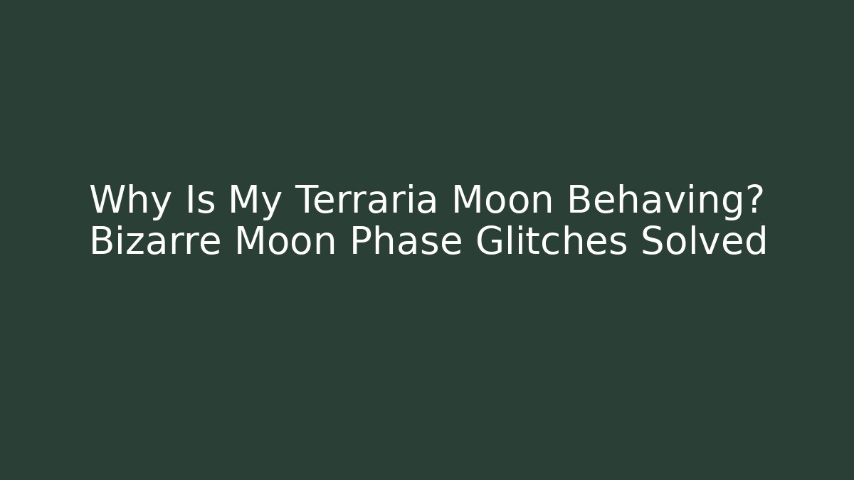 Why Is My Terraria Moon Behaving? Bizarre Moon Phase Glitches Solved