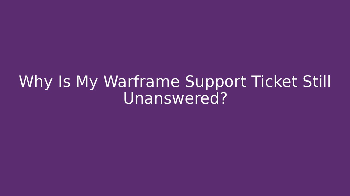 Why Is My Warframe Support Ticket Still Unanswered?