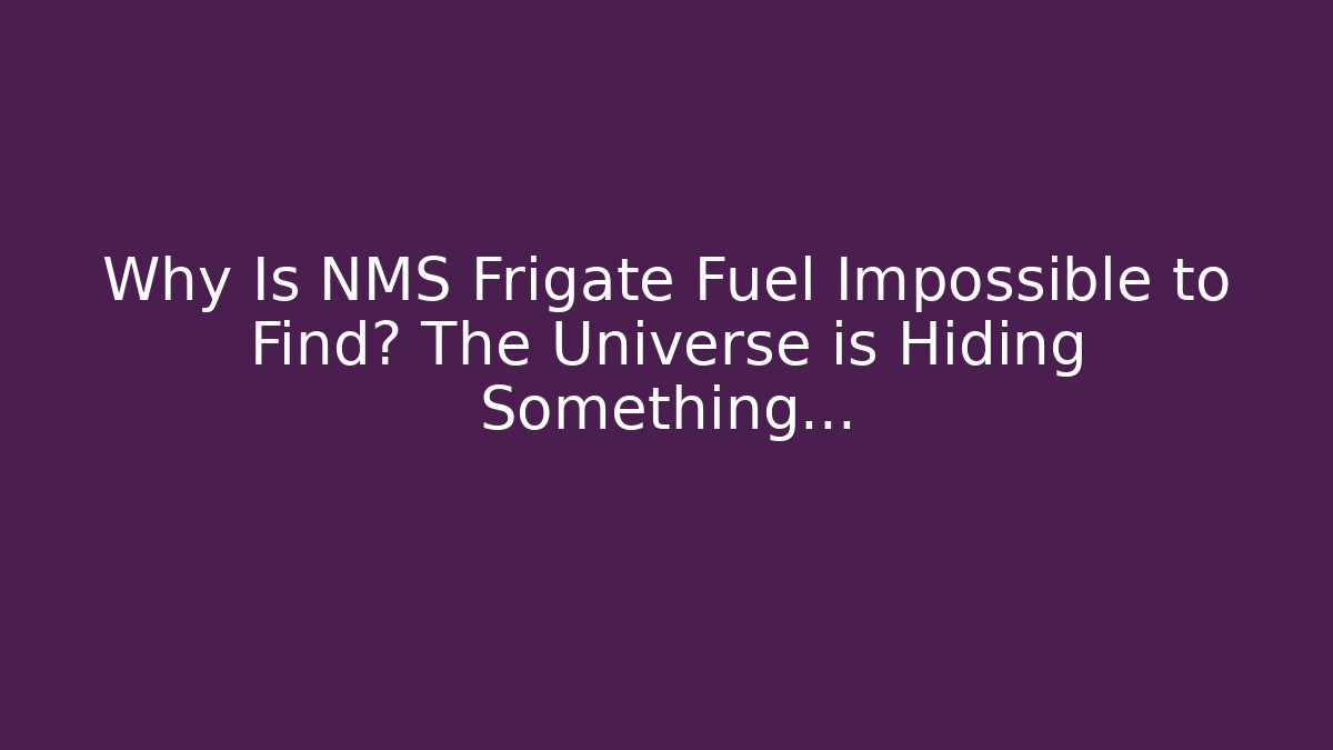 Why Is NMS Frigate Fuel Impossible to Find? The Universe is Hiding Something…