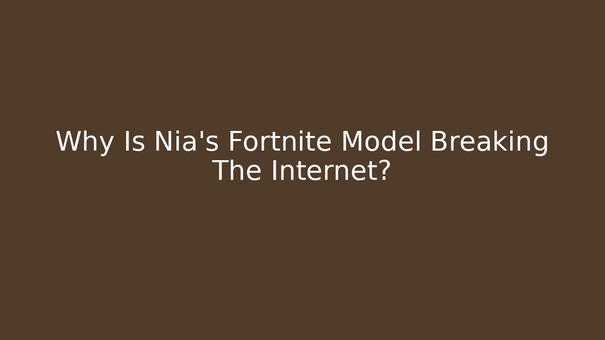 Why Is Nia's Fortnite Model Breaking The Internet?
