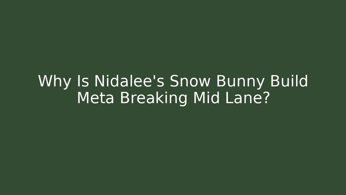 Why Is Nidalee's Snow Bunny Build Meta Breaking Mid Lane? - Create More Assets
