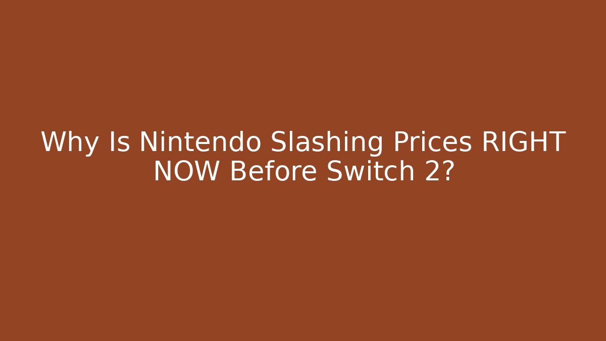 Why Is Nintendo Slashing Prices RIGHT NOW Before Switch 2?