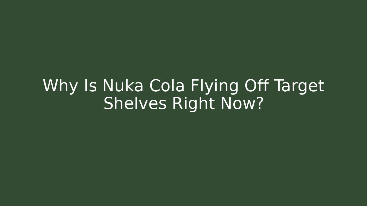Why Is Nuka Cola Flying Off Target Shelves Right Now?