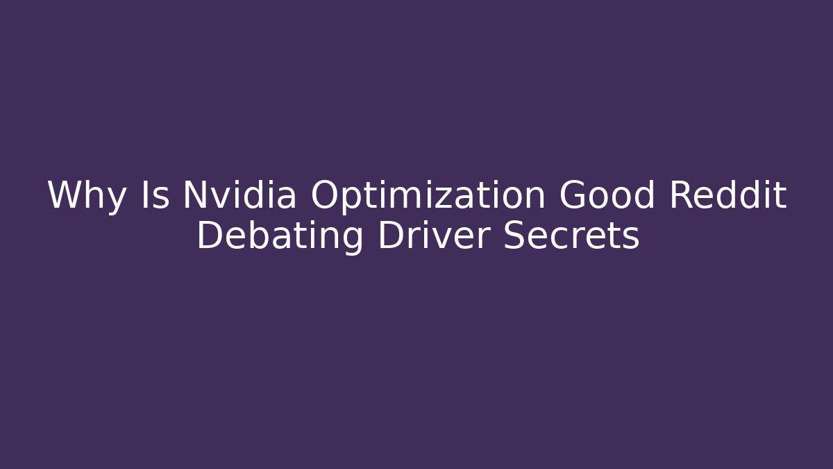 Why Is Nvidia Optimization Good Reddit Debating Driver Secrets