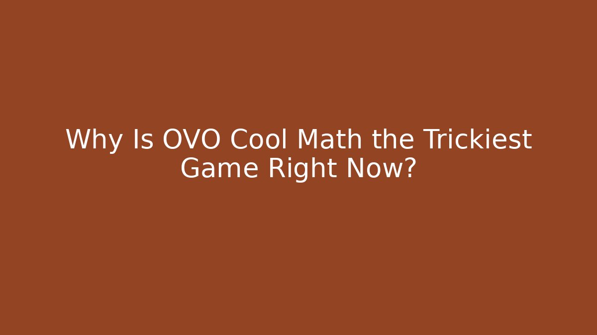 Why Is OVO Cool Math the Trickiest Game Right Now?