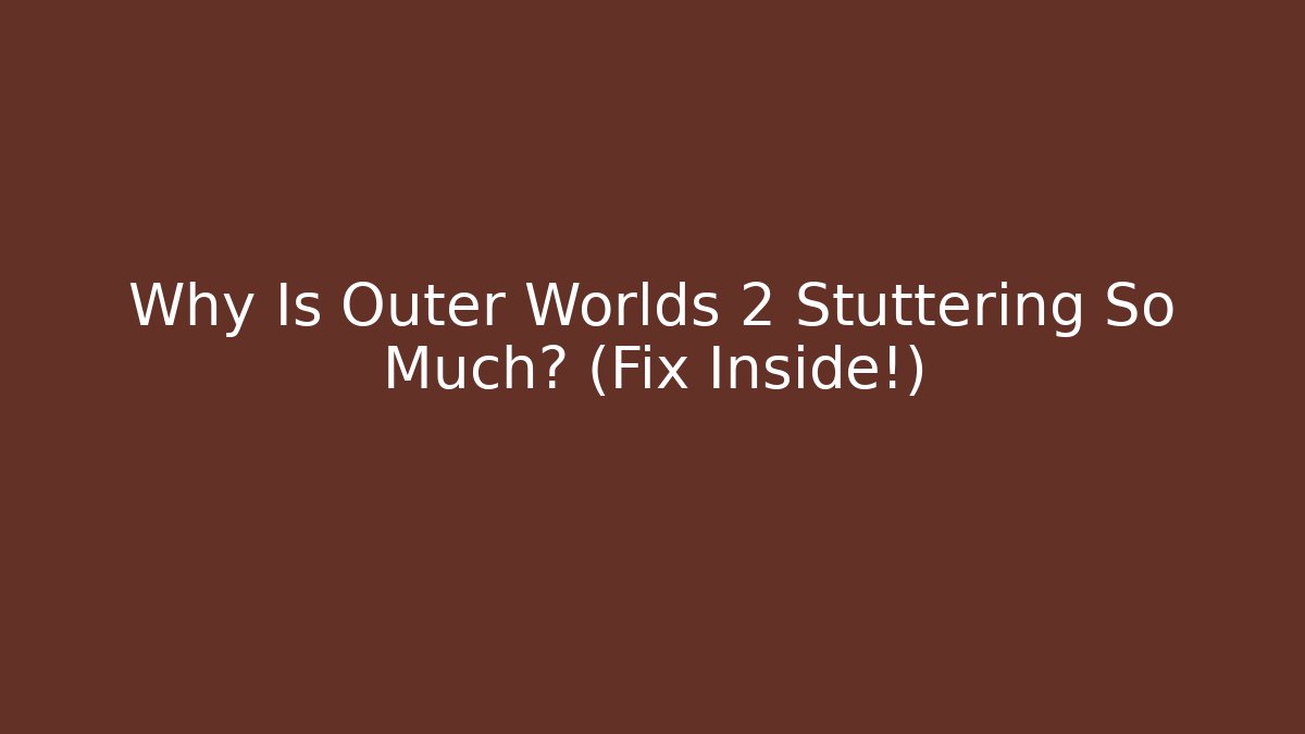 Why Is Outer Worlds 2 Stuttering So Much? (Fix Inside!) - Create More Assets