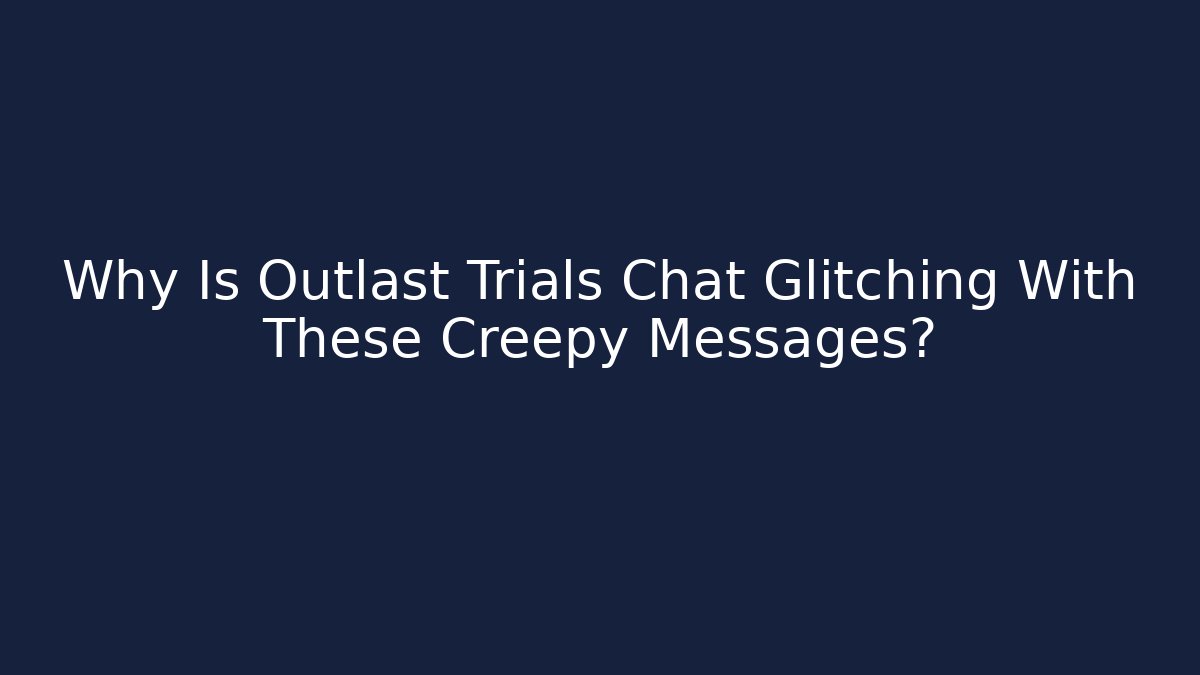 Why Is Outlast Trials Chat Glitching With These Creepy Messages?