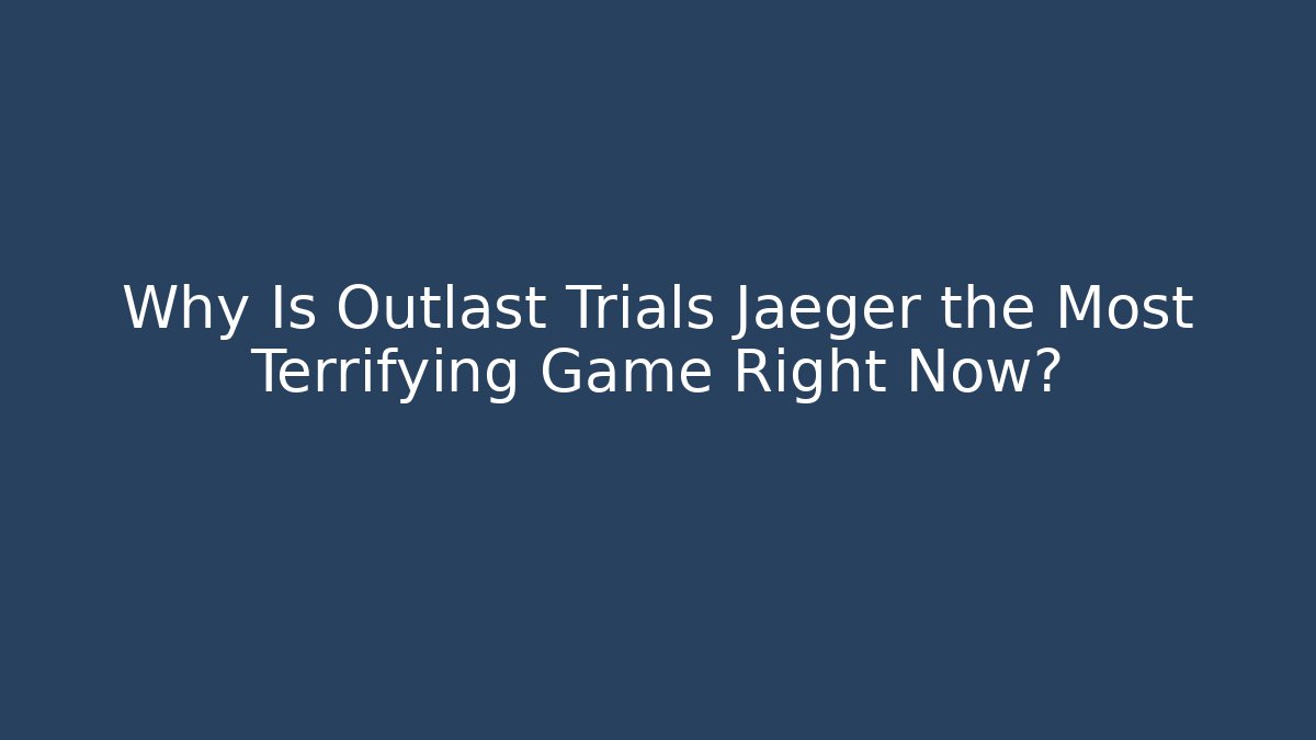 Why Is Outlast Trials Jaeger the Most Terrifying Game Right Now?
