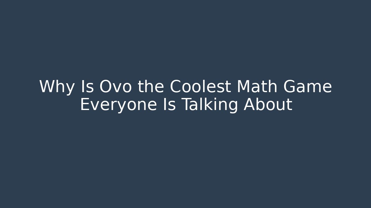 Why Is Ovo the Coolest Math Game Everyone Is Talking About
