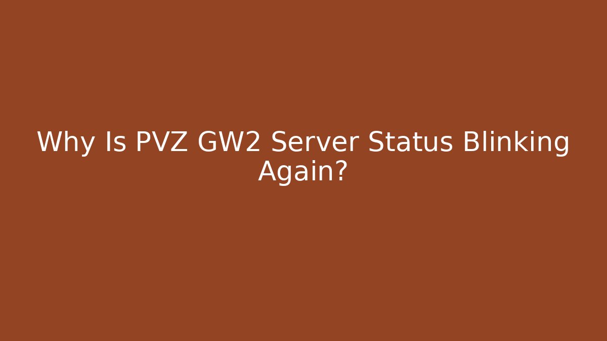 Why Is PVZ GW2 Server Status Blinking Again? - Create More Assets