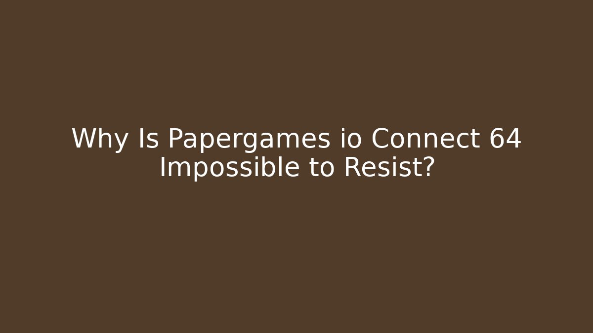 Why Is Papergames io Connect 64 Impossible to Resist?