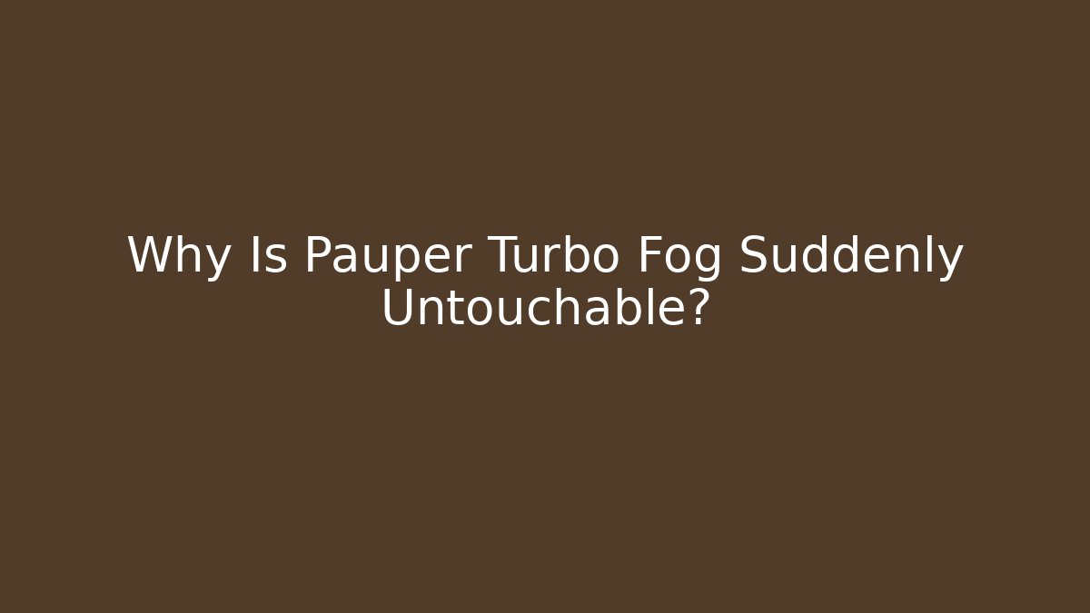 Why Is Pauper Turbo Fog Suddenly Untouchable?